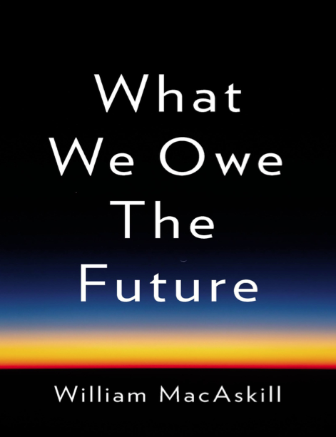 دانلود پی دی اف و ای پاب pdf+ePub کتاب What We Owe the Future - William MacAskill | باکتابام