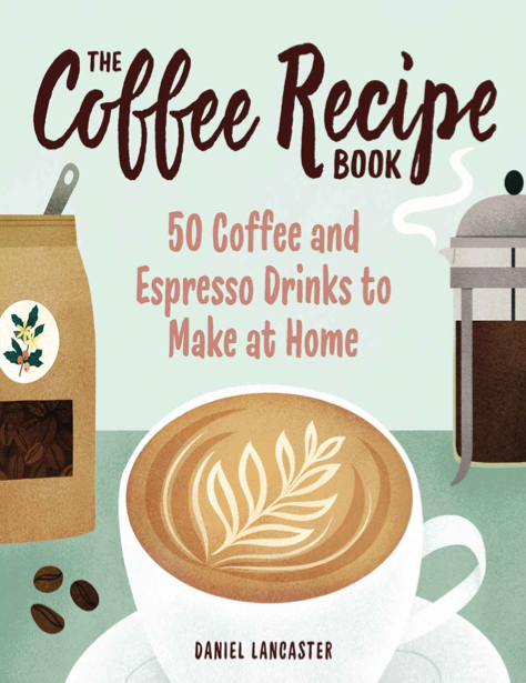 دانلود پی دی اف pdf کتاب The Coffee Recipe Book - Daniel Lancaster | باکتابام