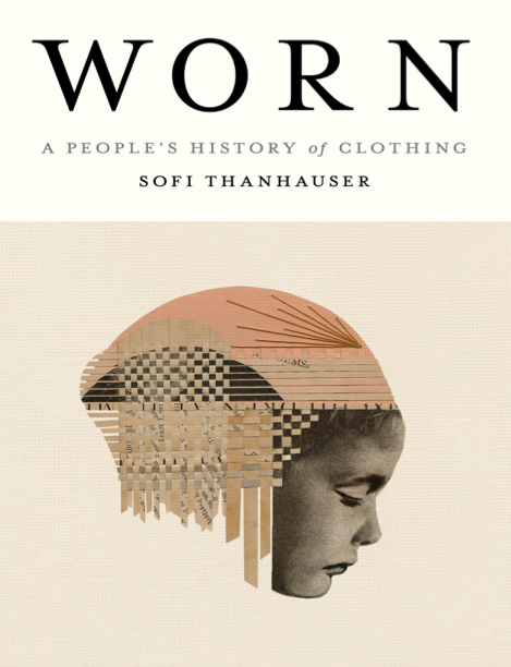  دانلود پی دی اف و ای پاب pdf+ePub کتاب Worn: A People’s History of Clothing - Sofi Thanhauser | باکتابام 
