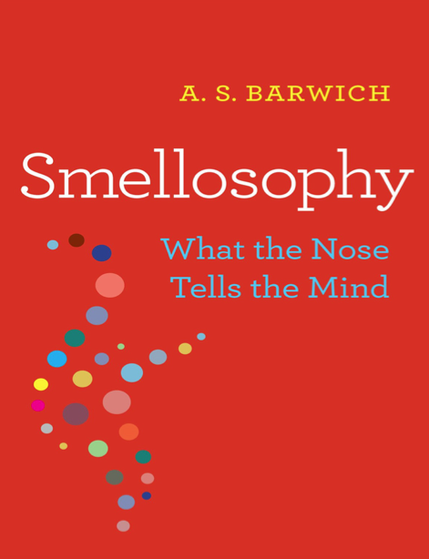  دانلود پی دی اف pdf کتاب Smellosophy: What the Nose Tells the Mind - A. S. Barwich | باکتابام 
